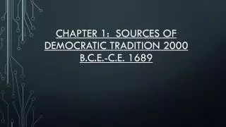 Chapter 1: Sources of Democratic Tradition 2000 B.C.E.-C.E. 1689