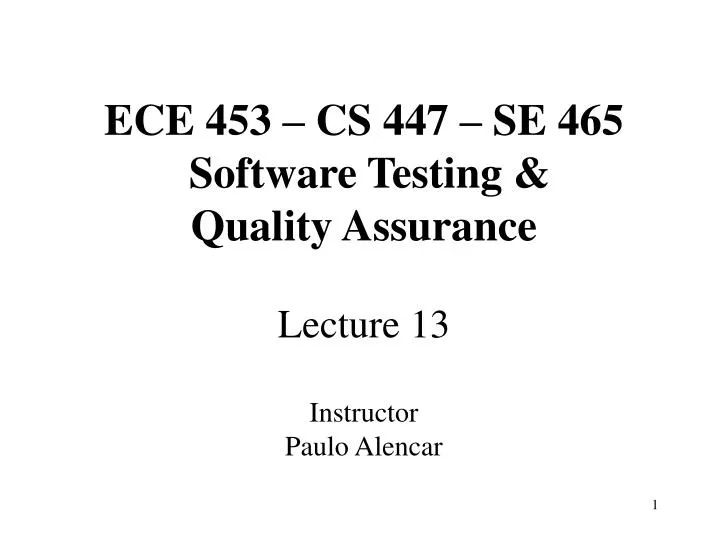 ece 453 cs 447 se 465 software testing quality assurance lecture 13 instructor paulo alencar