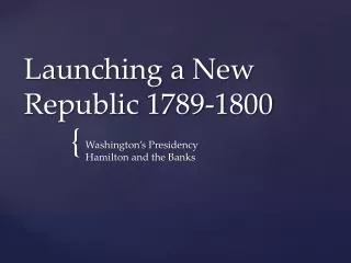 Launching a New Republic 1789-1800