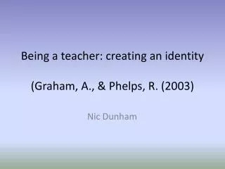 Being a teacher: creating an identity (Graham, A., &amp; Phelps, R. ( 2003)