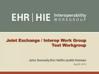 Joint Exchange / Interop Work Group Test Workgroup
