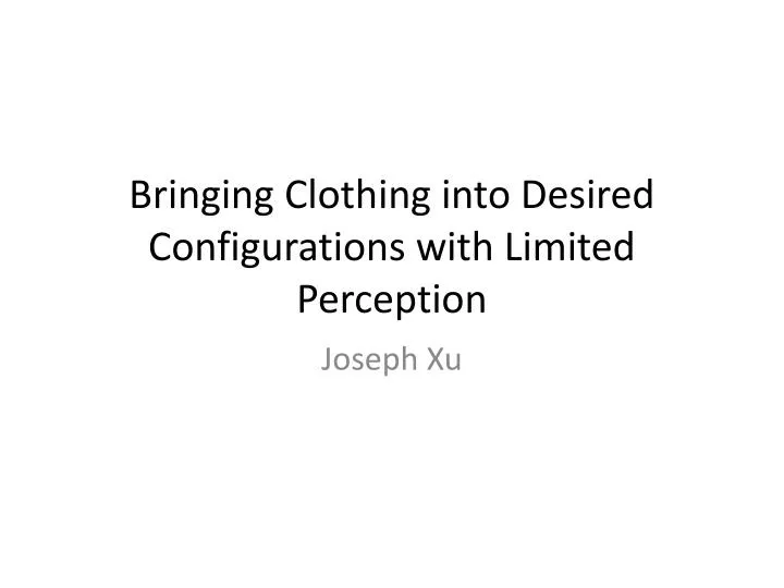 bringing clothing into desired configurations with limited perception