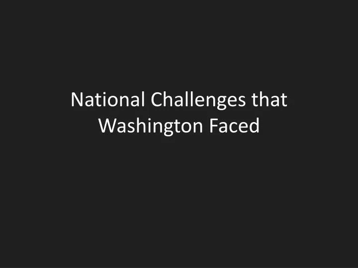 national challenges that washington faced
