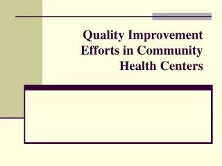 Quality Improvement Efforts in Community Health Centers