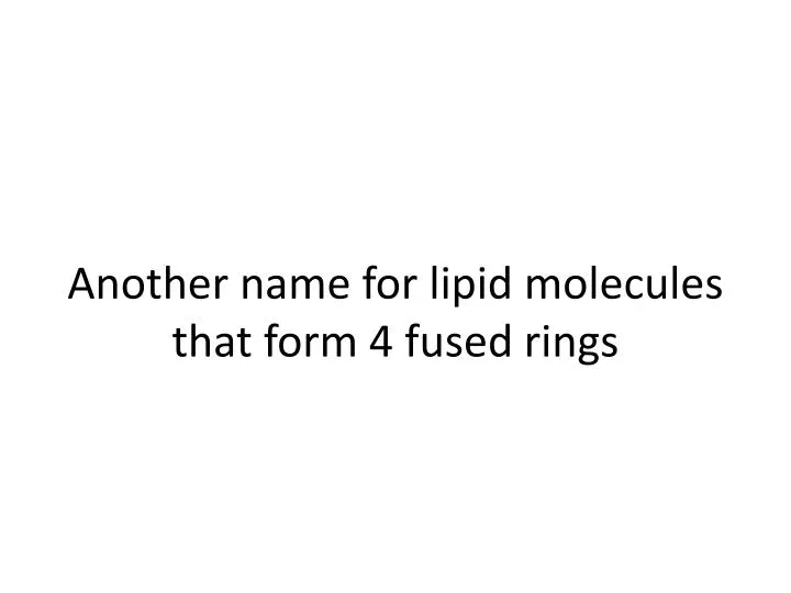 another name for lipid molecules that form 4 fused rings