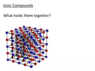 Ionic Compounds What holds them together?