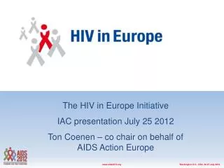 The HIV in Europe Initiative IAC presentation July 25 2012