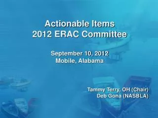 Actionable Items 2012 ERAC Committee September 10, 2012 Mobile, Alabama Tammy Terry, OH (Chair)
