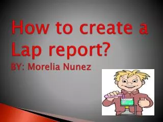 How to create a Lap report? BY: Morelia Nunez