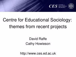 Centre for Educational Sociology: themes from recent projects David Raffe Cathy Howieson