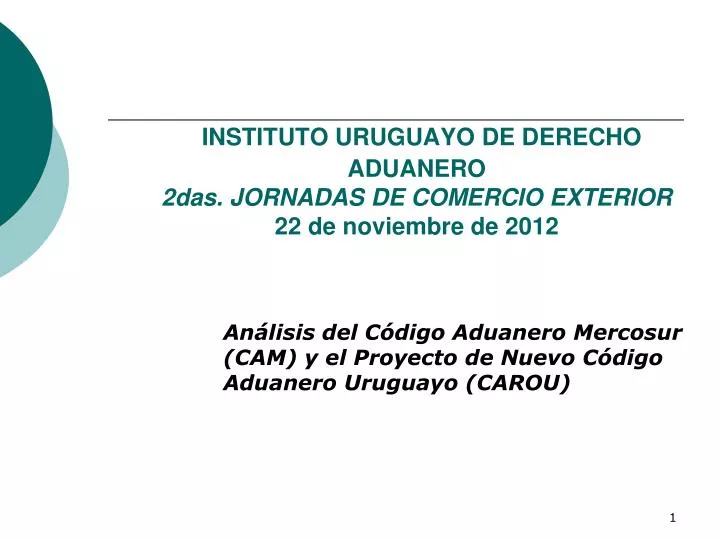 instituto uruguayo de derecho aduanero 2das jornadas de comercio exterior 22 de noviembre de 2012