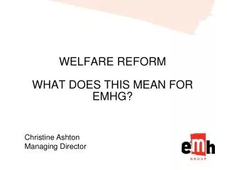 WELFARE REFORM WHAT DOES THIS MEAN FOR EMHG?