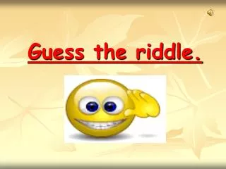 Guess the riddle.