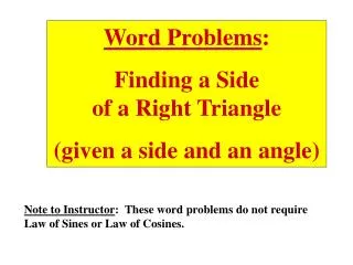 Word Problems : Finding a Side of a Right Triangle (given a side and an angle)