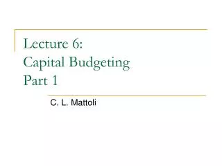 Lecture 6: Capital Budgeting Part 1