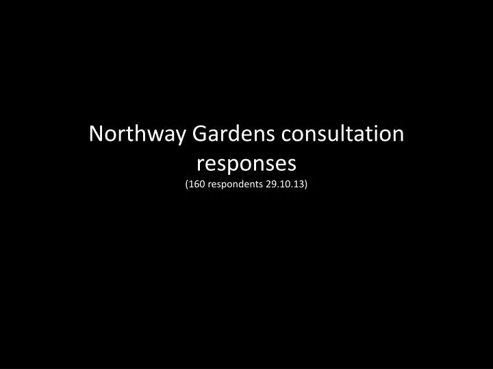 northway gardens consultation responses 160 respondents 29 10 13