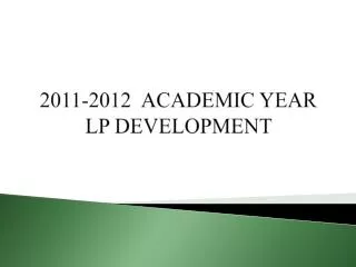 2011-2012 ACADEMIC YEAR LP DEVELOPMENT