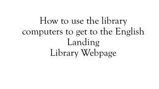 How to use the library computers to get to the English Landing Library Webpage