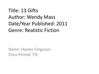 Title: 13 Gifts Author: Wendy Mass Date/Year Published: 2011 Genre: Realistic Fiction
