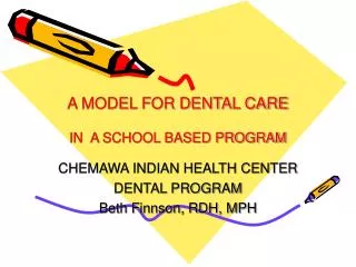 A MODEL FOR DENTAL CARE IN A SCHOOL BASED PROGRAM