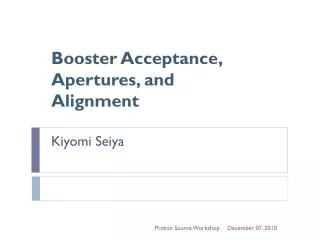 Booster Acceptance, Apertures, and Alignment Kiyomi Seiya