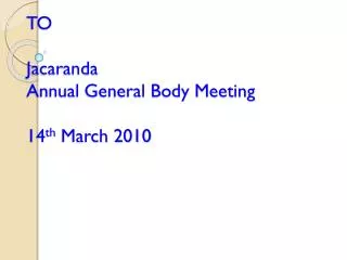 WELCOME TO Jacaranda Annual General Body Meeting 14 th March 2010