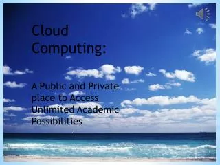 Cloud Computing: A Public and Private place to Access Unlimited Academic Possibilities