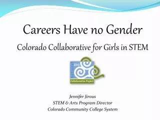 Careers Have no Gender Colorado Collaborative for Girls in STEM Jennifer Jirous