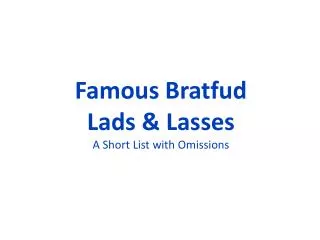 Famous Bratfud Lads &amp; Lasses A Short List with Omissions
