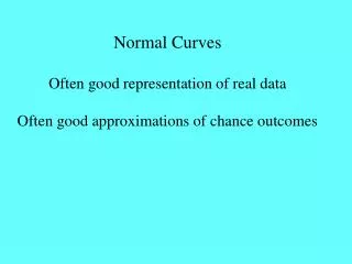 Normal Curves Often good representation of real data Often good approximations of chance outcomes