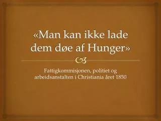man kan ikke lade dem d e af hunger