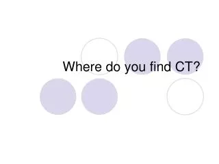 Where do you find CT?