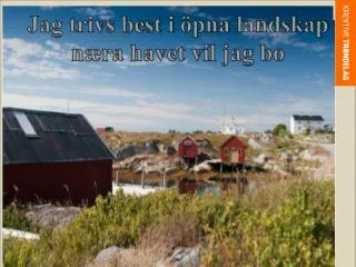 Jag trivs best i öpna landskap næra havet vil jag bo