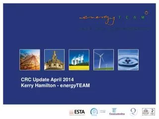CRC Update April 2014 Kerry Hamilton - e nergy TEAM