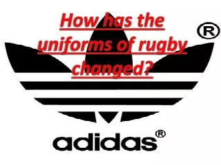 How has the uniforms of rugby changed?