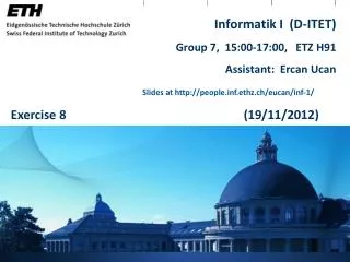 Informatik I (D-ITET) Group 7, 15:00-17:00, ETZ H91 Assistant: Ercan Ucan