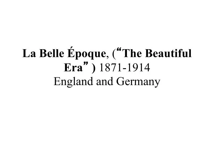 la belle poque the beautiful era 1871 1914 england and germany
