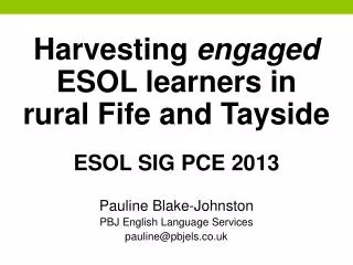 Harvesting engaged ESOL learners in rural Fife and Tayside ESOL SIG PCE 2013