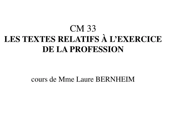 cm 33 les textes relatifs l exercice de la profession cours de mme laure bernheim