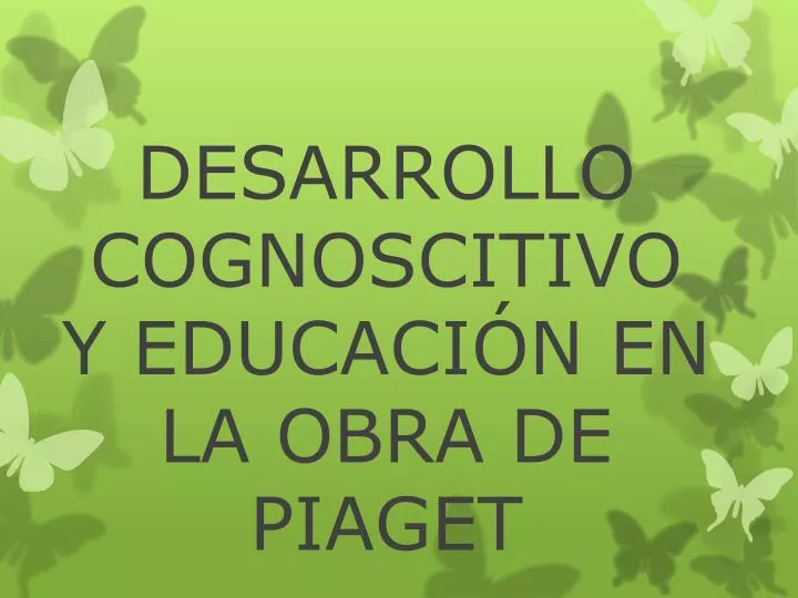 desarrollo cognoscitivo y educaci n en la obra de piaget