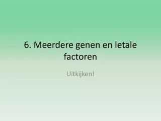 6. Meerdere genen en letale factoren