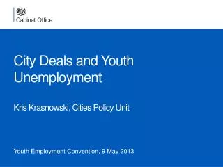 City Deals and Youth Unemployment Kris Krasnowski, Cities Policy Unit