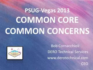PSUG-Vegas 2013 COMMON CORE COMMON CONCERNS