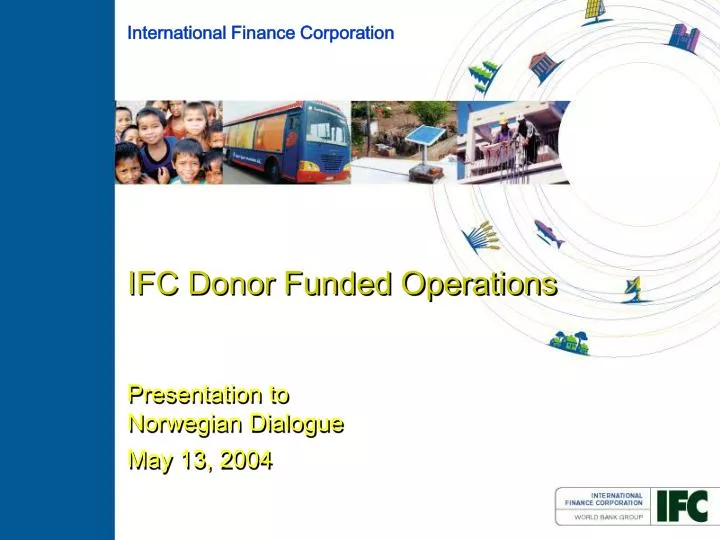 ifc donor funded operations presentation to norwegian dialogue may 13 2004