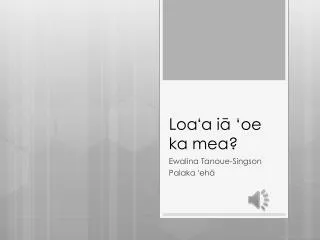 loa a i oe ka mea