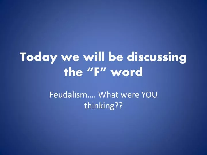 today we will be discussing the f word