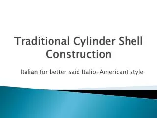 Traditional Cylinder Shell Construction