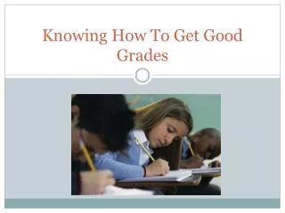 Knowing How To Get Good Grades