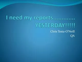 i need my reports yesterday