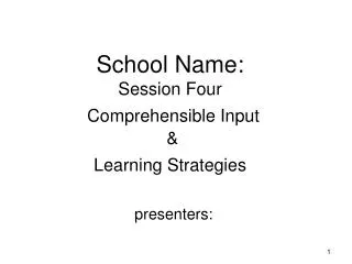 School Name: Session Four Comprehensible Input &amp; Learning Strategies
